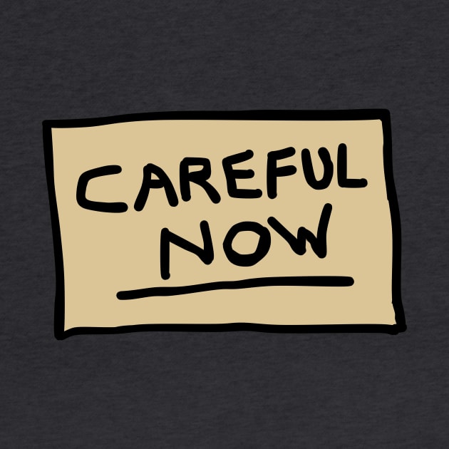 Careful Now by Melty Shirts